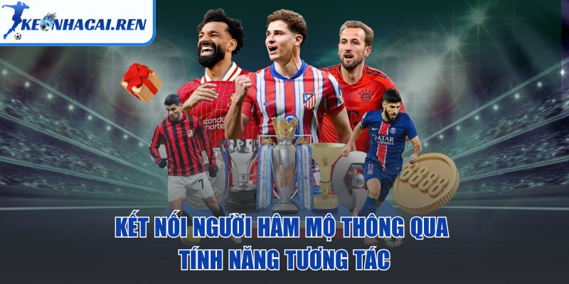 KeoNhaCai.Ren - Kèo Nhà Cái | Tỷ Lệ Kèo Nhà Cái 5 Hôm Nay - keo nha cai tinh nang tuong tac Kết nối người hâm mộ thông qua tính năng tương tác